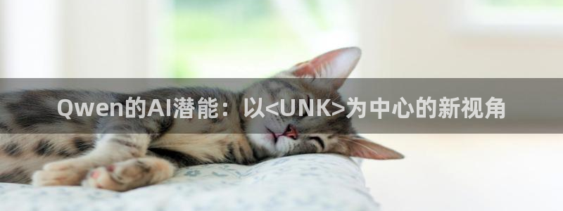 Qwen的AI潜能：以<UNK>为中心的新视角